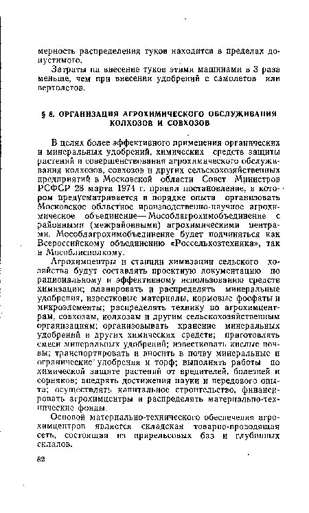 В целях более эффективного применения органических и минеральных удобрений, химических средств защиты растений и совершенствования агрохимического обслуживания колхозов, совхозов и других сельскохозяйственных предприятий в Московской области Совет Министров РСФСР 28 марта 1974 г. принял постановление, в кото- -ром предусматривается в порядке опыта организовать Московское областное производственно-научное агрохимическое объединение— Мособлагрохимобъединение с районными (межрайонными) агрохимическими центрами. Мособлагрохимобъединение будет подчиняться как Всероссийскому объединению «Россельхозтехника», так и Мособлисполкому.