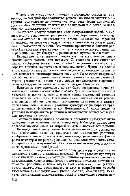 Ежедневно сосуды поливают дистиллированной водой, возмещая влагу, испаренную растениями. Благодаря этому культуры, развивающиеся в вегетационном опыте, никогда не страдают (в отличие от полевого опыта) из-за временной нехватки влаги или от длительной засухи. Замеченные вредители и болезни растений в условиях вегетационного опыта также легко устраняются, и растения растут быстрее и развиваются лучше, чем в поле.