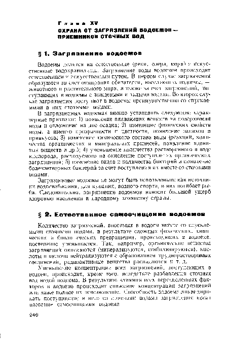 В загрязненных водоемах можно установить следующие характерные признаки: 1) появление плавающих веществ на поверхности воды и отложение на дне осадка; 2) изменение физических свойств воды, а именно прозрачности и цветности, появление запахов и привкусов; 3) изменение химического состава воды (реакции, количества органических и минеральных примесей, появление ядовитых веществ и др.); 4) уменьшение количества растворенного в воде кислорода, расходуемого на окисление поступивших органических загрязнений; 5) изменение видов и количества бактерий и появление болезнетворных бактерий за счет поступления их вместе со сточными водами.