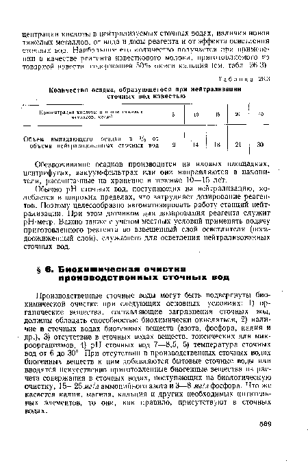 Производственные сточные воды могут быть подвергнуты биохимической очистке при следующих основных условиях: 1) органические вещества, составляющие загрязнения сточных вод, должны обладать способностью биохимически окисляться, 2) наличие в сточных водах биогенных веществ (азота, фосфора, калия и др.), 3) отсутствие в сточных водах веществ, токсических для микроорганизмов, 4) pH сточных вод 7—8,5, 5) температура сточных вод от 6 до 30°. При отсутствии в производственных сточных водах биогенных веществ к ним добавляются бытовые сточные воды или вводятся искусственно приготовленные биогенные вещества из расчета содержания в сточных водах, поступающих на биологическую очистку, 15—25 мг/л аммонийного азота и 3—8 мг!л фосфора. Что же касается калия, магния, кальция и других необходимых питательных элементов, то они, как правило, присутствуют в сточных водах.