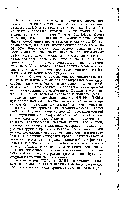 Таким образом, в острых опытах установлена высокая токсичность ДДВФ для теплокровных животных, особенно »роликов. Менее резко проявляются эти свойства у ТХМ-3. Оба соединения обладают маловыражен-ными кумулятивными свойствами. Однако антихолин-эстеразное действие четко выражено у обоих веществ.