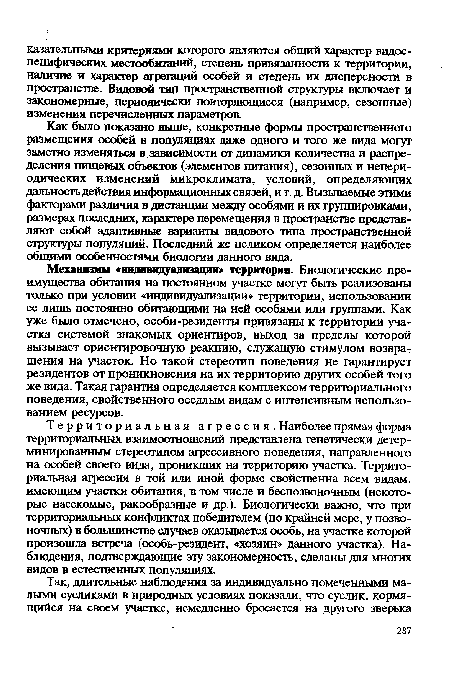 Как было показано выше, конкретные формы пространственного размещения особей в популяциях даже одного и того же вида могут заметно изменяться в зависимости от динамики количества и распределения пищевых объектов (элементов питания), сезонных и непериодических изменений микроклимата, условий, определяющих дальность действия информационных связей, и т. д. Вызываемые этими факторами различия в дистанции между особями и их группировками, размерах последних, характере перемещения в пространстве представляют собой адаптивные варианты видового типа пространственной структуры популяций. Последний же целиком определяется наиболее общими особенностями биологии данного вида.