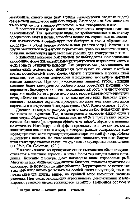 У растений близкие по механизму отношения получили название аллеолопатии1. Так, некоторые виды, не требовательные к высокому содержанию азота в почве, способны подавлять корневыми выделениями деятельность азотфикеируклцих бактерий и таким образом «закреплять» за собой бедные азотом почвы (залежи и др.). Известны и другие механизмы подавления: перехват минеральных веществ и влаги, создание неблагоприятных световых условий для конкурента и т. п.