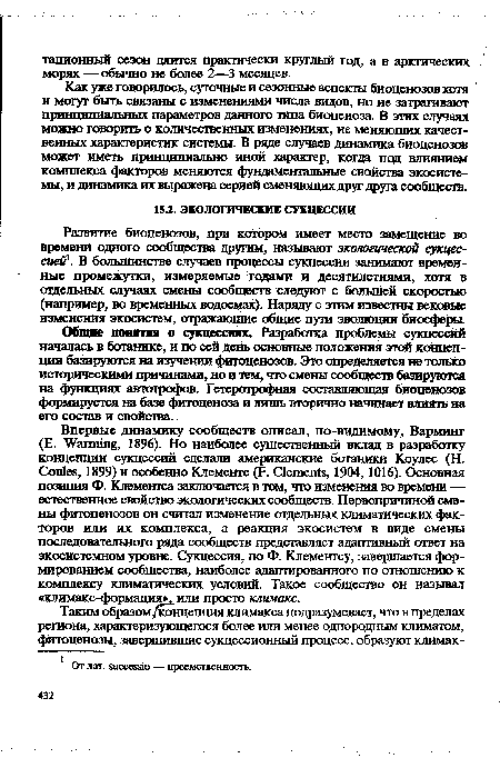 Как уже говорилось, суточные и сезонные аспекты биоценозов хотя и могут быть связаны с изменениями числа видов, но не затрагивают принципиальных параметров данного типа биоценоза В этих случаях можно говорить о количественных изменениях, не меняющих качественных характеристик системы. В ряде случаев динамика биоценозов может иметь принципиально иной характер, когда под влиянием комплекса факторов меняются фундаментальные свойства экосистемы, и динамика их выражена серией сменяющих друг друга сообществ.