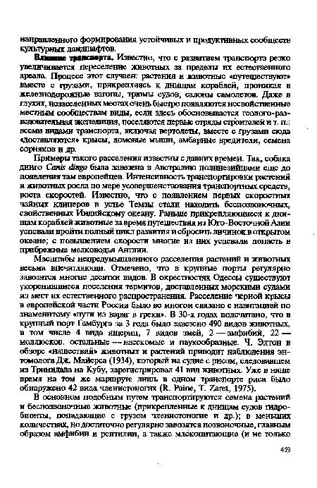 Примеры такого расселения известны с давних времен. Так, собака динго Canis dingo была завезена в Австралию полинезийцами еще до появления там европейцев. Интенсивность транспортировки растений и животных росла по мере усовершенствования транспортных средств, роста скоростей. Известно, что с появлением первых скоростных чайных клиперов в устье Темзы стали находить беспозвоночных, свойственных Индийскому океану. Раньше прикрепляющиеся к днищам кораблей животные за время путешествия из Юго- Восточной Азии успевали пройти полный цикл развития и сбросить личинок в открытом океане; с повышением скорости многие из них успевали попасть в прибрежные мелководья Англии.