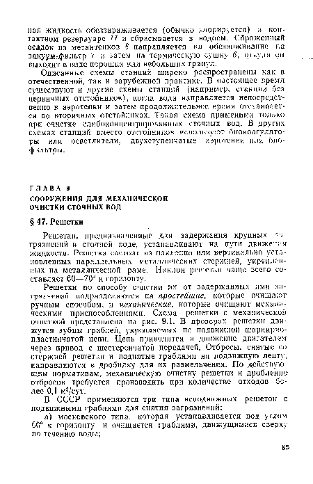 Решетки по способу очистки их от задержанных ими загрязнений подразделяются на простейшие, которые очищают ручным способом, и механические, которые очищают механическими приспособлениями. Схема решетки с механической очисткой представлена на рис. 9.1. В прозорах решетки движутся зубцы граблей, укрепляемых на подвижной шарнирнопластинчатой цепи. Цепь приводится в движение двигателем через привод с шестеренчатой передачей. Отбросы, снятые со стержней решетки и поднятые граблями на подвижную ленту, направляются в дробилку для их размельчения. По действующим нормативам, механическую очистку решетки и дробление отбросов требуется производить при количестве отходов более 0,1 м3/сут.