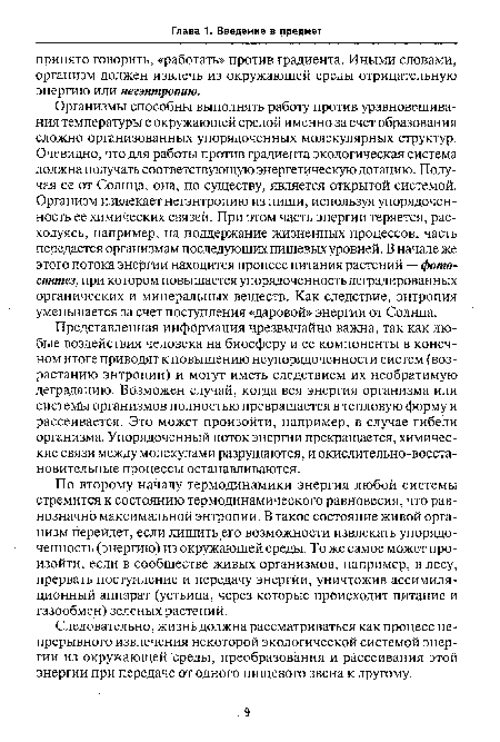 Организмы способны выполнять работу против уравновешивания температуры с окружающей средой именно за счет образования сложно организованных упорядоченных молекулярных структур. Очевидно, что для работы против градиента экологическая система должна получать соответствующую энергетическую дотацию. Получая ее от Солнца, она, по существу, является открытой системой. Организм извлекает негэнтропию из пищи, используя упорядоченность ее химических связей. При этом часть энергии теряется, расходуясь, например, на поддержание жизненных процессов, часть передается организмам последующих пищевых уровней. В начале же этого потока энергии находится процесс питания растений — фотосинтез, при котором повышается упорядоченность деградированных органических и минеральных веществ. Как следствие, энтропия уменьшается за счет поступления «даровой» энергии от Солнца.