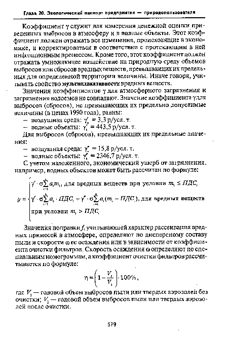 Коэффициент у служит для измерения денежной оценки приведенных выбросов в атмосферу и в водные объекты. Этот коэффициент должен отражать все изменения, происходящие в экономике, и корректироваться в соответствии с протекающим в ней инфляционным процессом. Кроме того, этот коэффициент должен отражать умножающее воздействие на природную среду объемов выбросов или сбросов вредных веществ, превышающих их предельных для определенной территории величины. Иначе говоря, учитывать свойство мультипликативности вредных веществ.