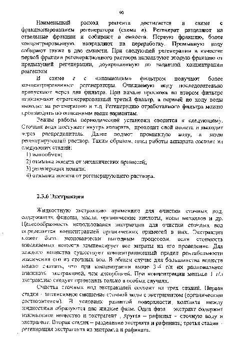 Жидкостную экстракцию применяют для очистки сточных вод, содержащих фенолы, масла, органические кислоты, ионы металлов и др. Целесообразность использования экстракции для очистки сточных вод определяется концентрацией органических примесей в них. Экстракция может быть экономически выгодным процессом, если стоимость извлекаемых веществ компенсирует все затраты на его проведение. Для каждого вещества существует концентрационный предел рентабельности извлечения его из сточных вод. В общем случае для большинства веществ можно считать, что при концентрации выше 3-4 г/л их рациональнее извлекать экстракцией, чем адсорбцией. При концентрации меньше 1 г/л экстракцию следует применять только в особых случаях.