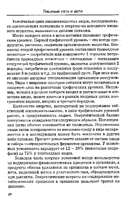 Количество энергии, расходуемой на поддержание собственной жизнедеятельности, в цепи трофических уровней растет, а продуктивность падает. Энергетический баланс консументов складывается следующим образом. Поглощенная пища обычно усваивается не полностью. Неусвоенная пища вновь возвращается во внешнюю среду в виде экскрементов и в последующем может быть вовлечена в другие цепи питания. Процент усвояемости зависит от состава пищи и набора пищеварительных ферментов организма. У животных усвояемость варьирует от 12 - 20% (некоторые сапро-фаги) до 75% у плотоядных видов.