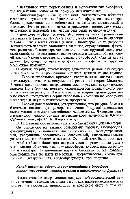 Он определил их такими терминами: газовая, кислородная, окислительная, кальциевая, восстановительная, концентрационная, разрушение органических соединений, восстановительное разложение, метаболизм и дыхание. Функций этих было достаточно, чтобы «былая биосфера» сыграла свою определяющую роль в становлении оболочек Земли — атмосферы, гидросферы, литосферы и геосферы. Современная наука о биосфере те же функции классифицирует по пяти категориям: энергетическая, концентрационная, деструктивная, средообразующая, транспортная.