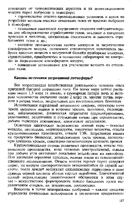 Крупнотоннажные отходы различных производств, отвалы гидролизного производства, золы тепловых электростанций, отвалы при добыче угля оказывают локальное воздействие на литосферу. Они занимают огромные площади, выводя земли из сельскохозяйственного использования. Отвалы многих горных пород содержат пирит, на воздухе самопроизвольно окисляющийся до серной кислоты, после дождей возникают сильнокислые территории и даже лужицы серной кислоты вблизи горных выработок. Единственный способ нормализации экологической обстановки в этом случае — искусственное формирование нового биоценоза путем выравнивания отвалов, их землевания, лесопосадки.