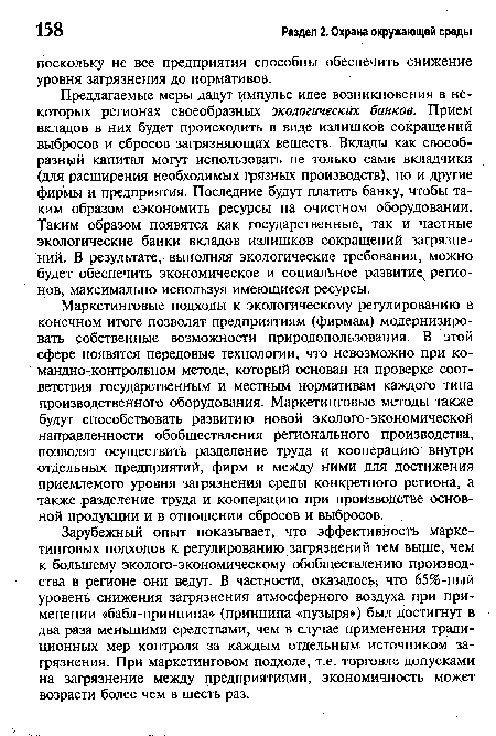 Предлагаемые меры дадут импульс идее возникновения в некоторых регионах своеобразных экологических банков. Прием вкладов в них будет происходить в виде излишков сокращений выбросов и сбросов загрязняющих веществ. Вклады как своеобразный капитал могут использовать не только сами вкладчики (для расширения необходимых грязных производств), но и другие фирмы и предприятия. Последние будут платить банку, чтобы таким образом сэкономить ресурсы на очистном оборудовании. Таким образом появятся как государственные, так и частные экологические банки вкладов излишков сокращений загрязнений. В результате, выполняя экологические требования, можно будет обеспечить экономическое и социальное развитие регионов, максимально используя имеющиеся ресурсы.