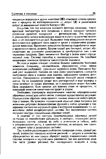 Необходимо подчеркнуть исключительное значение отрицательных обратных связей для любых систем, в которых осуществляется регуляция. Отрицательная обратная связь является главным элементом любого регулятора в технике. На принципе отрицательной обратной связи построены все механизмы регуляции физиологических функций в любом организме и поддержание постоянства внутренней среды и внутренних взаимосвязей, т.е. гомеостаза любой авторегуляторной системы. Все экологические системы включают контуры отрицательных обратных связей.