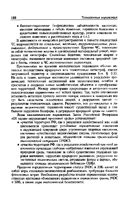 Протяженные во времени экологические поражения обычно являются последствием природных или техногенных катастроф, имеют затухающий характер и сопровождаются сукцессиями (см. §. 3.3). Но есть и такие, которые постепенно развиваются в результате хронических техногенных загрязнений или экологических ошибок и просчетов в создании новых хозяйственных объектов и преобразовании территорий. Между некоторыми природными и антропогенными экологическими поражениями нет четких границ. Так, часто невозможно установить истинную причину лесного пожара; оползни и наводнения могут быть следствием технических аварий, а разрушения зданий — результатом тектонических сдвигов. Разумеется, все региональные и локальные экологические поражения вносят существенный вклад в глобальное нарушение биосферы, в деградацию природной среды на планете.