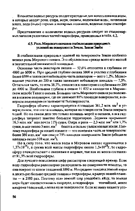 Основная часть акватории океана — 52,6% относится к глубинам от 4000 до 6000 м. При средней глубине океана 3800 м участки с глубинами более 6000 м занимают небольшую часть акватории—всего 1,2%. Мелководные участки до 200 м также занимают небольшую площадь — 7,5%. Остальная часть, то есть 38,7%, относится к акватории с глубинами от 200 до 4000 м. Наибольшая глубина в океане 11 022 м находится в Марианском желобе Тихого океана. Большая часть Мирового океана расположена в южном полушарии, где он занимает 81% площади поверхности, в северном полушарии он занимает61% поверхности.