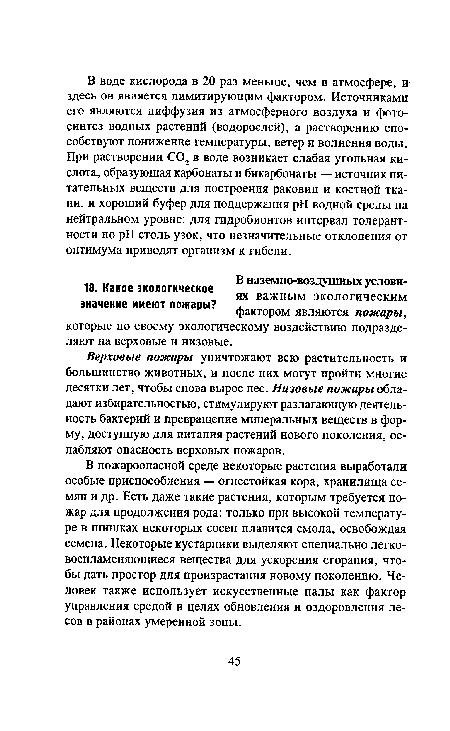 Верховые пожары уничтожают всю растительность и большинство животных, и после них могут пройти многие десятки лет, чтобы снова вырос лес. Низовые пожары обладают избирательностью, стимулируют разлагающую деятельность бактерий и превращение минеральных веществ в форму, доступную для питания растений нового поколения, ослабляют опасность верховых пожаров.