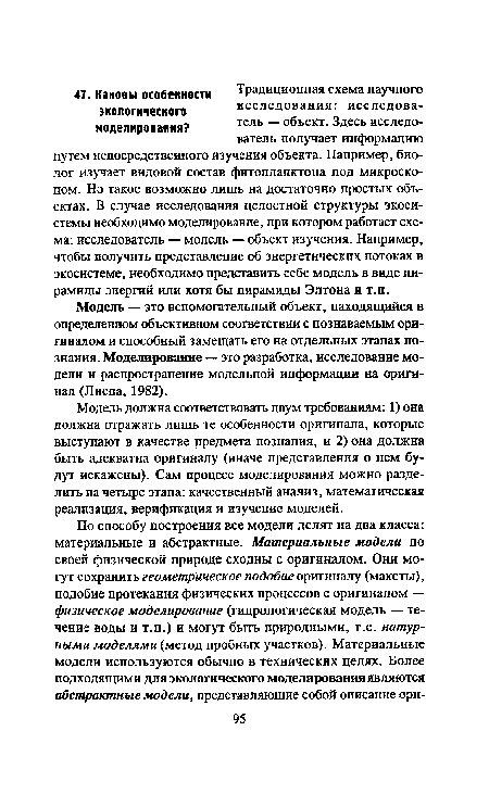 Модель должна соответствовать двум требованиям: 1) она должна отражать лишь те особенности оригинала, которые выступают в качестве предмета познания, и 2) она должна быть адекватна оригиналу (иначе представления о нем будут искажены). Сам процесс моделирования можно разделить на четыре этапа: качественный анализ, математическая реализация, верификация и изучение моделей.