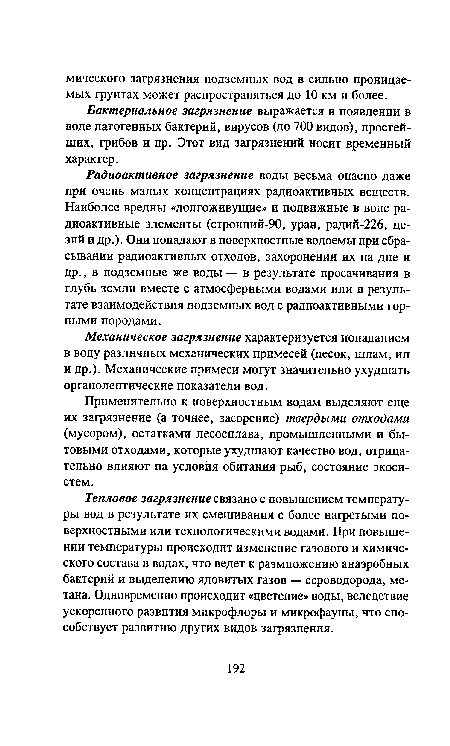 Радиоактивное загрязнение воды весьма опасно даже при очень малых концентрациях радиоактивных веществ. Наиболее вредны «долгоживущие» и подвижные в воде радиоактивные элементы (стронций-90, уран, радий-226, цезий и др.). Они попадают в поверхностные водоемы при сбрасывании радиоактивных отходов, захоронении их на дне и др., в подземные же воды — в результате просачивания в глубь земли вместе с атмосферными водами или в результате взаимодействия подземных вод с радиоактивными горными породами.