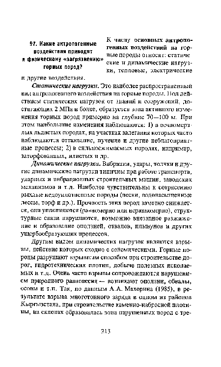 Динамические нагрузки. Вибрации, удары, толчки и другие динамические нагрузки типичны при работе транспорта, ударных и вибрационных строительных машин, заводских механизмов и т.д. Наиболее чувствительны к сотрясению рыхлые недоуплотненные породы (пески, водонасыщенные лессы, торф и др.). Прочность этих пород заметно снижается, они уплотняются (равномерно или неравномерно), структурные связи нарушаются, возможно внезапное разжижение и образование оползней, отвалов, плывунов и других ущербообразующих процессов.