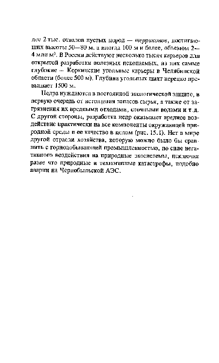 Недра нуждаются в постоянной экологической защите, в первую очередь от истощения запасов сырья, а также от загрязнения их вредными отходами, сточными водами и т.д. С другой стороны, разработка недр оказывает вредное воздействие практически на все компоненты окружающей природной среды и ее качество в целом (рис. 15.1). Нет в мире другой отрасли хозяйства, которую можно было бы сравнить с горнодобывающей промышленностью, по силе негативного воздействия на природные экосистемы, исключая разве что природные и техногенные катастрофы, подобно аварии на Чернобыльской АЭС.