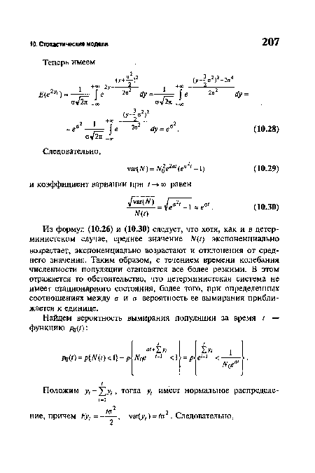 Из формул (10.26) и (10.30) следует, что хотя, как и в детерминистском случае, среднее значение N(t) экспоненциально возрастает, экспоненциально возрастают и отклонения от среднего значения. Таким образом, с течением времени колебания численности популяции становятся все более резкими. В этом отражается то обстоятельство, что детерминистская система не имеет стационарного состояния, более того, при определенных соотношениях между а и а вероятность ее вымирания приближается к единице.