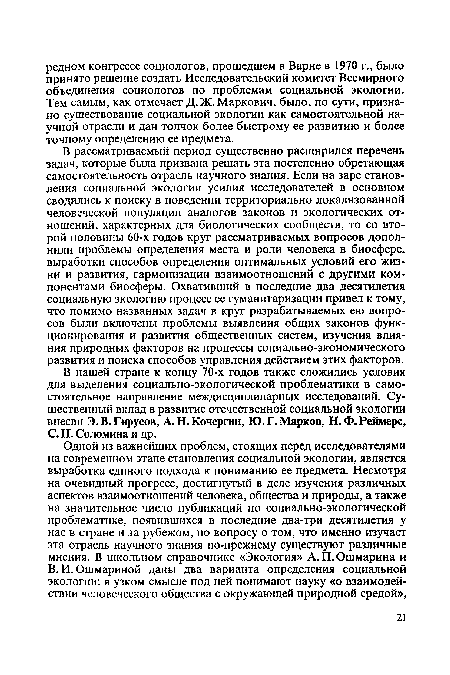 В нашей стране к концу 70-х годов также сложились условия для выделения социально-экологической проблематики в самостоятельное направление междисциплинарных исследований. Существенный вклад в развитие отечественной социальной экологии внесли Э. В. Гирусов, А. Н. Кочергин, Ю. Г. Марков, Н.Ф.Реймерс, С. Н. Соломина и др.