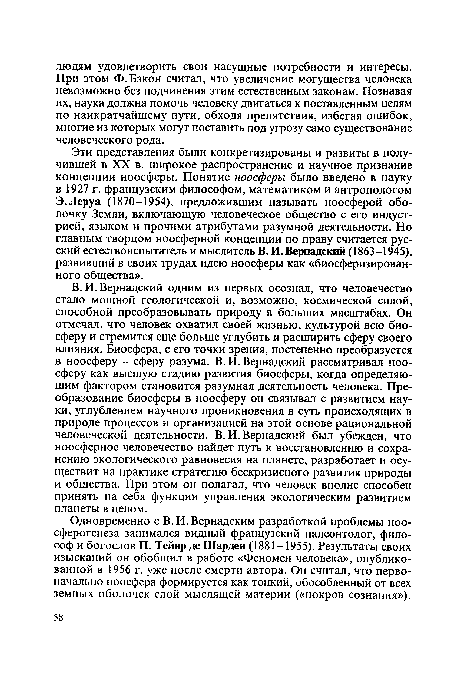 Э.Леруа (1870-1954), предложившим называть ноосферой оболочку Земли, включающую человеческое общество с его индустрией, языком и прочими атрибутами разумной деятельности. Но главным творцом ноосферной концепции по праву считается русский естествоиспытатель и мыслитель В. И. Вернадский (1863-1945), развивший в своих трудах идею ноосферы как «биосферизирован-ного общества».