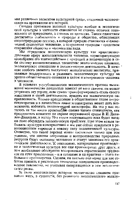 Мы определяем экологическую культуру как нравственнодуховную сферу жизнедеятельности человека, характеризующую своеобразие его взаимодействия с природой и включающую в себя систему взаимосвязанных элементов: экологическое сознание, экологическое отношение и экологическую деятельность. В каче- стве особого элемента выступают экологические институты, призванные поддерживать и развивать экологическую культуру на уровне общественного сознания в целом и конкретного человека в частности.