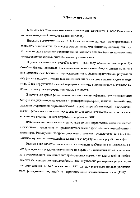 Первым топливом для разработанного в 1883 году немецким инженером Рудольфом Дизелем двигателя с воспламенением от сжатия была угольная пыль, так как Германия была богата месторождениями угля. Однако практические результаты ему удалось получить только при использовании в качестве топлива жидкого керосина. С тех пор развитие дизелей неразрывно связано с применением в качестве топлива жидких углеводородов, получаемых из нефти.