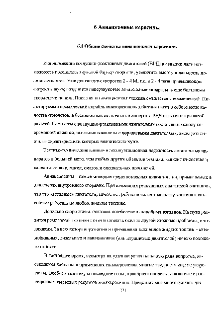 Использование воздушно-реактивных двигателей (ВРД) в авиации дало возможность преодолеть звуковой барьер скорости, увеличить высоту и дальность полета самолетов. Уже достигнуты скорости 2 - 4 М, т.е. в 2 - 4 раза превышающие скорость звука; создаются гиперзвуковые летательные аппараты с еще большими скоростями полета. Постепенно авиационная техника смыкается с космической. Пилотируемый космический корабль многоразового действия несет в себе многие качества самолетов, а беспилотный летательный аппарат с ВРД называют крылатой ракетой. Самолеты с воздушно-реактивными двигателями составляют основу современной авиации, вытеснив самолеты с поршневыми двигателями, эксплуатационные характеристики которых значительно хуже.