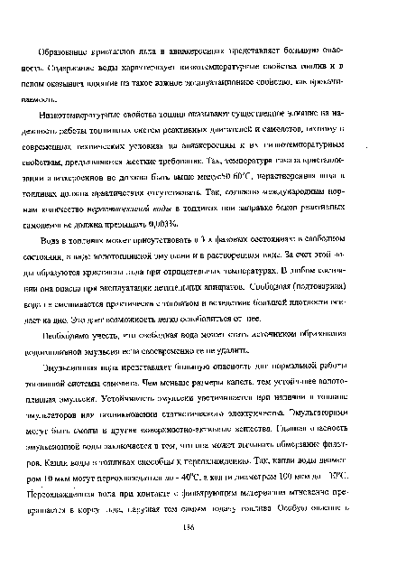 Низкотемпературные свойства топлив оказывают существенное влияние на надежность работы топливных систем реактивных двигателей и самолетов, поэтому в современных технических условиях на авиакеросины к их низкотемпературным свойствам, предъявляются жесткие требования. Так, температура начала кристаллизации авиакеросинов не должна бьпъ выше минус50-60°С, нерастворенная вода в топливах должна практических отсутствовать. Так, согласно международным нормам количество нерастворенной воды в топливах при заправке баков реактивных самолетов не должна превышать 0,003%.