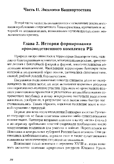 Первые два века после вхождения Башкирии в состав Русского государства не были отмечены какими-либо существенными новшествами. Башкиры исправно платили в казну «ясак» (налог) и по первому требованию властей снаряжали необходимое число вооруженных всадников для участия в войнах. Переселенцев из Поволжья и центральных губерний России было немного. Они занимались хлебопашеством, держали скот и также существенного влияния на экологическую ситуацию не оказывали.