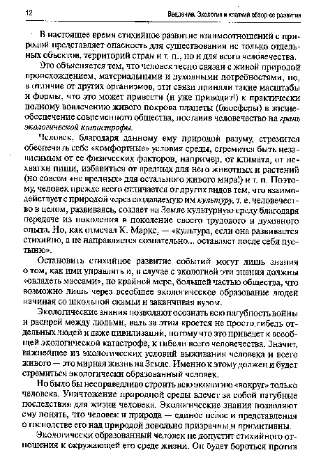 Но было бы несправедливо строить всю экологию «вокруг» только человека. Уничтожение природной среды влечет за собой пагубные последствия для жизни человека. Экологические знания позволяют ему понять, что человек и природа — единое целое и представления о господстве его над природой довольно призрачны и примитивны.