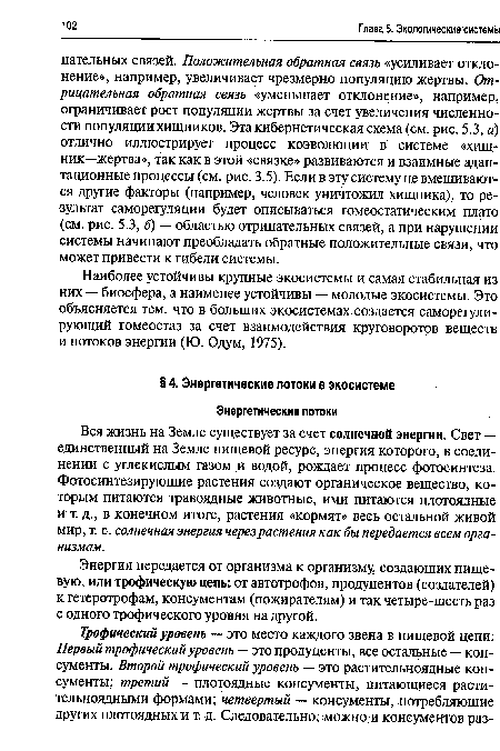 Наиболее устойчивы крупные экосистемы и самая стабильная из них — биосфера, а наименее устойчивы — молодые экосистемы. Это объясняется тем, что в больших экосистемах создается саморегулирующий гомеостаз за счет взаимодействия круговоротов веществ и потоков энергии (Ю. Одум, 1975).