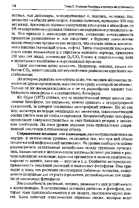 Ю. Одум (1975) считает, что «с экологической точки зрения эволюцию биосферы, по-видимому, можно сравнить с гетеротрофной сукцессией, за которой последовал автотрофный режим». Но до сих пор, несмотря на четыре миллиарда лет эволюции, таксономический состав систем еще не стабилизировался. Биоразнообразие экосферы продолжает совершенствоваться за счет большого резерва в эволюции сообществ. На этом уровне ведущая роль принадлежит сопряженной эволюции и групповому отбору.