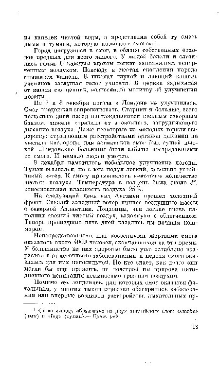 Но 7 и 8 декабря погода в Лондоне не улучшилась. Смог продолжал свирепствовать. Старики и больные, всего несколько дней назад наслаждавшиеся нежным северным бризом, тяжело страдали от зловонного, затрудняющего дыхание воздуха. Даже некоторые из молодых теряли выдержку; страдающим расстройствами органов дыхания не хватало кислорода, для астматиков смог был сущей пыткой. Лондонские больницы были забиты пострадавшими от смога. И немало людей умерло.