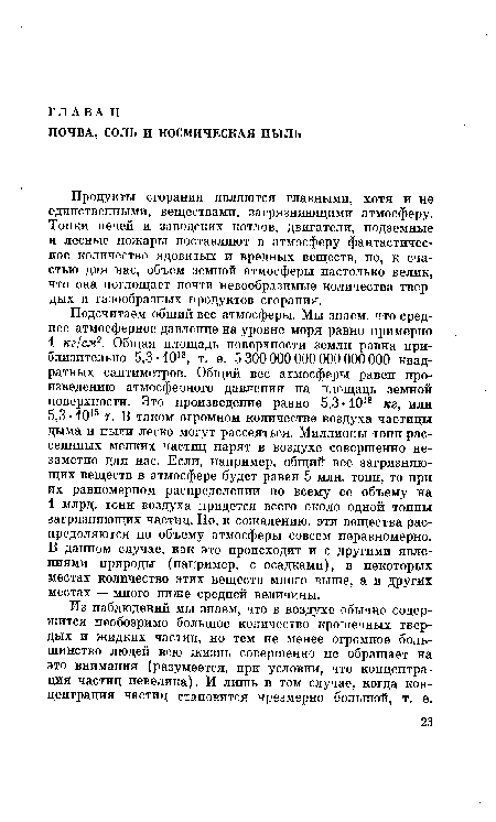 Продукты сгорания являются главными, хотя и не единственными, веществами, загрязняющими атмосферу. Топки печей и заводских котлов, двигатели, подземные и лесные пожары поставляют в атмосферу фантастическое количество ядовитых и вредных веществ, но, к счастью для нас, объем земной атмосферы настолько велик, что она поглощает почти невообразимые количества твердых и газообразных продуктов сгорания.