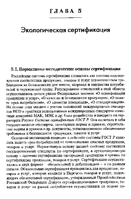 Российская система сертификации сложилась как система подтверждения соответствия продукции, товаров и услуг установленным требованиям их безопасности для жизни, здоровья и имущества потребителей и окружающей среды. Регулирование отношений в этой области осуществлялось целым рядом Федеральных законов: «О сертификации продукции и услуг», «О качестве и безопасности продукции», «О защите прав потребителей», «О единстве измерений», «О стандартизации». На основе этих законов с учетом положений международных стандартов ИСО и практики использования международных стандартов известных компаний МАК, МЭК и др. была разработана и внедрена на территории России Система сертификации ГОСТ Р. Она включала в себя государственные стандарты, санитарные нормы и правила, строительные нормы и правила и др. документы, устанавливающие обязательные требования к безопасности продукции, товаров и услуг.