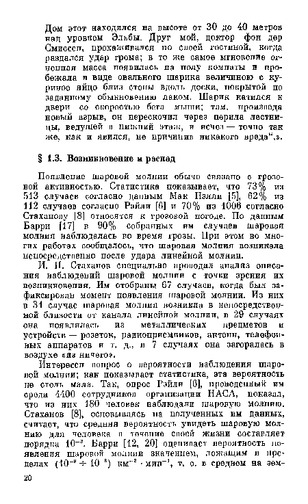 И. П. Стаханов специально проводил анализ описания наблюдений шаровой молнии с точки зрения их возникновения. Им отобраны 67 случаев, когда был зафиксирован момент появления шаровой молнии. Из них в 31 случае шаровая молния возникла в непосредственной близости от канала линейной молнии, в 29 случаях она появлялась из металлических предметов и устройств — розеток, радиоприемников, антенн, телефонных аппаратов и т. д., в 7 случаях она загоралась в воздухе «из ничего».