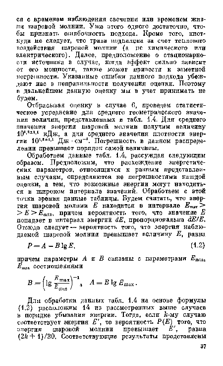 Отбрасывая оценку в случае 6, проведем статистическое усреднение для среднего геометрического значения величин, представленных в табл. 1.4. Для среднего значения энергии шаровой молнии получим величину Ю1 3 1 кДж, а для среднего значения плотности энергии 10‘ 2±M Дж • см-3. Погрешность в данном распределении превышает порядок самой величины.