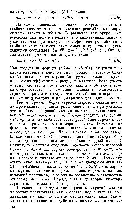 Как следует из формул (5.206) и (5.20в), скорости разрядки кластера и рекомбинации зарядов в воздухе близки. Это означает, что в рекомбинирующей плазме воздуха происходит эффективная разрядка кластера. Если учесть к тому же, что и после рекомбинации в объеме в зоне кластера остается нескомпенсированный положительный заряд, то придем к выводу, что рекомбинация зарядов в плазме не в состоянии предотвратить разрядку кластера.