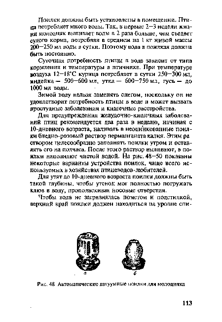 Для предупреждения желудочно-кишечных заболеваний птиц рекомендуется два раза в неделю, начиная с 10-дневного возраста, наливать в неоцинкованные поилки бледно-розовый раствор перманганата калия. Этим ра створом целесообразно заполнять поилки утром и оставлять его на полчаса. После этого раствор выливают, а поилки наполняют чистой водой. На рис. 48—50 показаны некоторые варианты устройства поилок, чаще всего используемых в хозяйствах птицеводов-любителей.