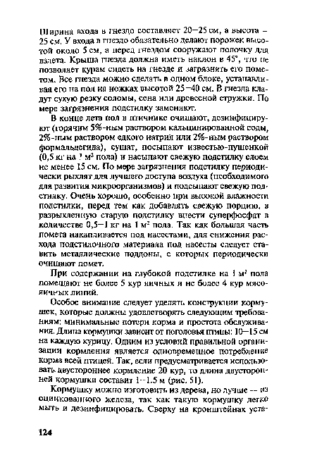 Особое внимание следует уделять конструкции кормушек, которые должны удовлетворять следующим требованиям: минимальные потери корма и простота обслуживания. Длина кормушки зависит от поголовья птицы: 10—15 см на каждую курицу. Одним из условий правильной организации кормления является одновременное потребление корма всей птицей. Так, если предусматривается использовать. двустороннее кормление 20 кур, то длина двусторонней кормушки составит 1-1.5 м (рис. 51).