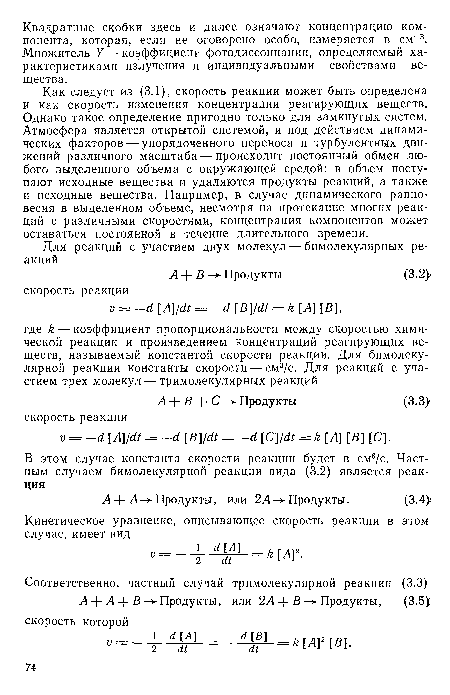 Как следует из (3.1), скорость реакции может быть определена и как скорость изменения концентрации реагирующих веществ. Однако такое определение пригодно только для замкнутых систем. Атмосфера является открытой системой, и под действием динамических факторов — упорядоченного переноса и турбулентных движений различного масштаба — происходит постоянный обмен любого выделенного объема с окружающей средой: в объем поступают исходные вещества и удаляются продукты реакций, а также и исходные вещества. Например, в случае динамического равновесия в выделенном объеме, несмотря на протекание многих реакций с различными скоростями, концентрация компонентов может оставаться постоянной в течение длительного времени.