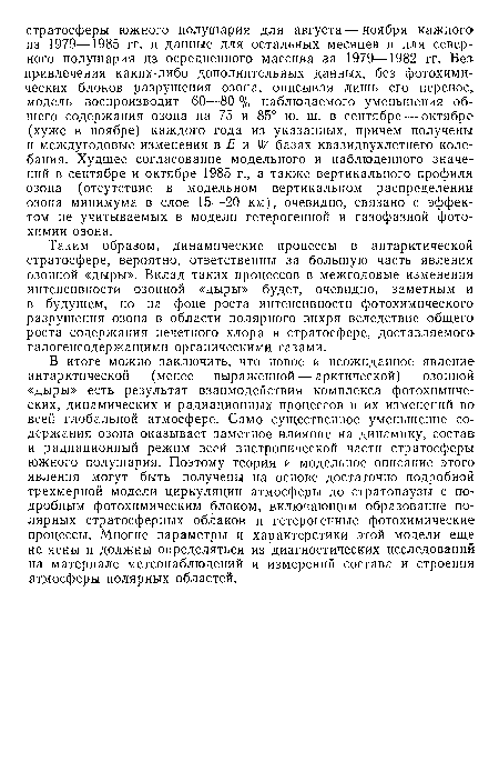 Таким образом, динамические процессы в антарктической стратосфере, вероятно, ответственны за большую часть явления озонной «дыры». Вклад таких процессов в межгодовые изменения интенсивности озонной «дыры» будет, очевидно, заметным и в будущем, но на фоне роста интенсивности фотохимического разрушения озона в области полярного вихря вследствие общего роста содержания нечетного хлора в стратосфере, доставляемого галогенсодержащими органическими газами.