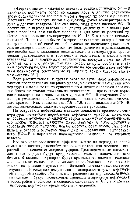 Если растительность и другая биота на суше мало поражаются такими последствиями ядерного удара, как слабые изменения температуры и влажности, то существенным может оказаться поражение биоты не только токсичными веществами — продуктами взрывов и пожаров, но и повышенным уровнем УФ—В излучения Солнца при уменьшении общего содержания озона в течение длительного времени. Как видно из рис. 7.5 и 7.6, такое повышение УФ—В потока значительно даже при среднегодовых условиях.