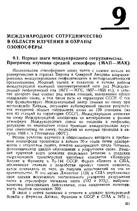 Резкое усиление научного и общественного интереса к проблемам озоносферы произошло в начале 70-х годов почти одновременно с открытием других, помимо кислородного цикла Чепмена, фотохимических циклов образования и разрушения озона. Внешней причиной этого усиления послужило решение о создании сверхзвуковых транспортных высотных самолетов «Конкорд» Англии и Франции и Ту-144 СССР. Фирма «Боинг» в США, объявившая сначала о разработке проекта такого самолета, затем отказалась от него, не получив ассигнований на это от правительства. В это время Джонстон [133] в США опубликовал свои оценки возможного значительного ускорения разрушения озона в стратосфере оксидами азота (N0 и N02), выбрасываемыми реактивными двигателями, если ежедневная интенсивность полетов составляет 500.