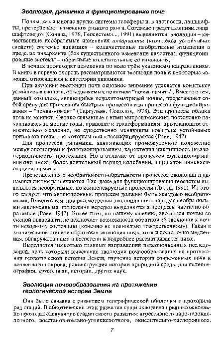 Почвы, как и многие другие системы геосферы и, в частности, ландшафты, претерпевают изменения разного ранга. Согласно представлениям ланд-шафтоведов (Сочава, 1978; Геосистема..., 1991) выделяются: эволюция-качественные необратимые изменения инварианта (комплекса устойчивых свойств) системы; динамика - количественые необратимые изменения в пределах инварианта (без существенного изменения качества); функционирование системы - обратимые колебательные её изменения.