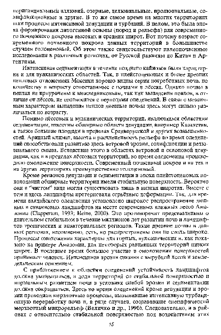 Помимо лёссовых и вулканических территорий, являющихся областями седиментации, известны обширные области денудации, например Казахстан, а также большие площади в пределах Среднерусской и других возвышенностей. Аридный климат, высота и расчлененность рельефа во время оледенений способствовали развитию здесь ветровой эрозии, солифлюкции и делювиального смыва. Вследствие этого в областях ветровой и склоновой денудации, как и в пределах лёссовых территорий, во время оледенений происходило омоложение поверхности. Современный почвенный покров и на тех и на других территориях преимущественно голоценовый.